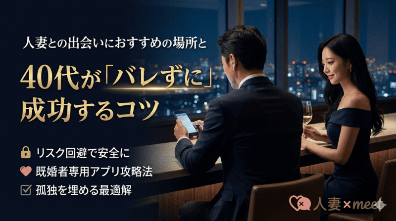 人妻との出会いにおすすめの場所と40代が「バレずに」成功するコツ
